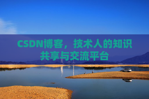 CSDN博客，技术人的知识共享与交流平台